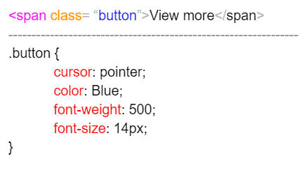 html example reading View more .button { cursor: pointer; colour: Blue; font-weight: 500; font-size: 14px;