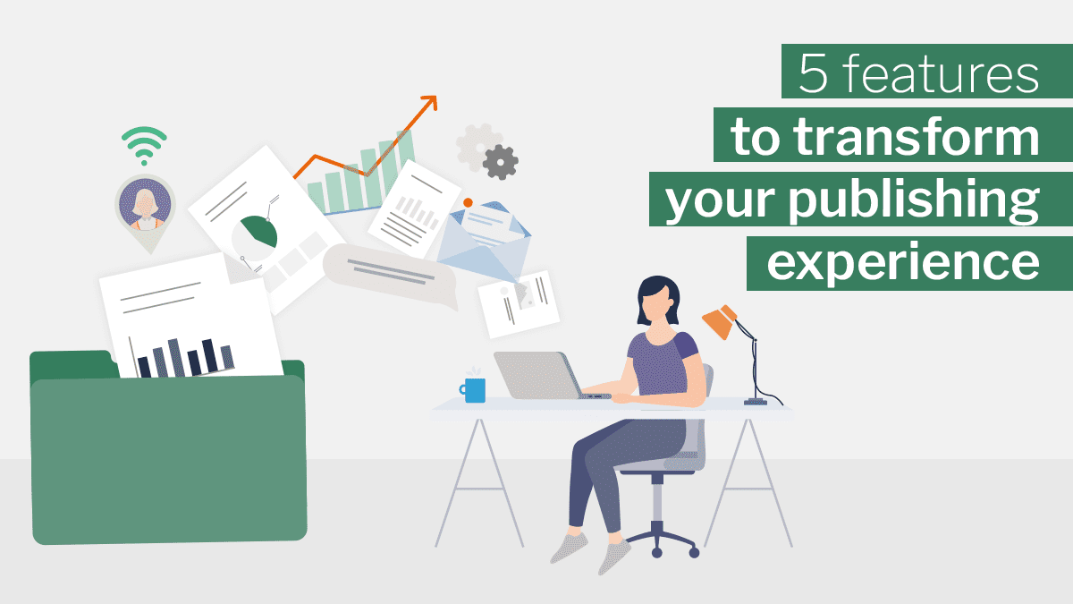 5 features to transform your publishing experience